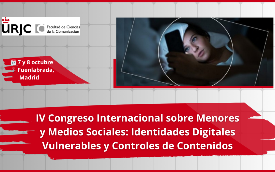 IV Congreso Internacional sobre Menores y medios sociales: identidades digitales vulnerables y controles de contenidos